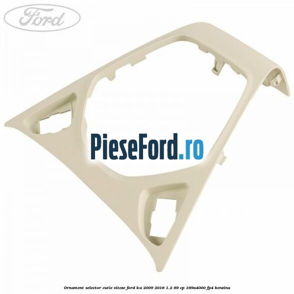 Ornament selector cutie viteze Ford Ka 2009-2016 1.2 69 cp 169A4000, FP4 benzina