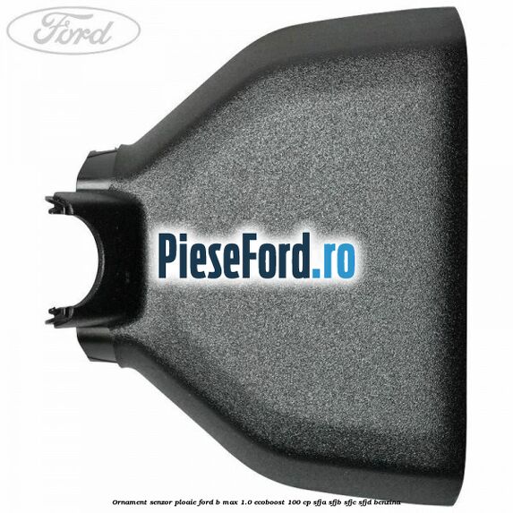 Ornament senzor ploaie Ford B-Max 1.0 EcoBoost 100 cp SFJA, SFJB, SFJC, SFJD benzina