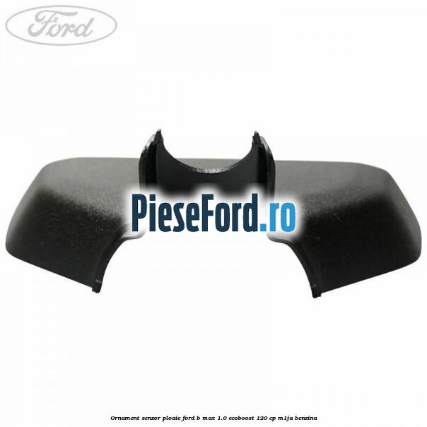 Ornament senzor ploaie Ford B-Max 1.0 EcoBoost 120 cp M1JA benzina