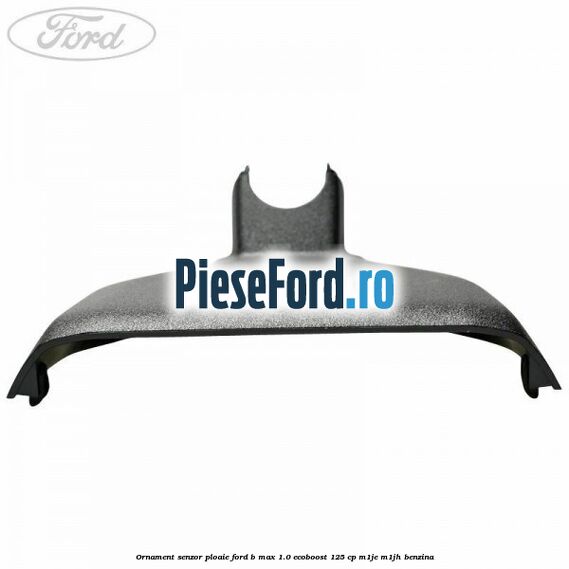 Ornament senzor ploaie Ford B-Max 1.0 EcoBoost 125 cp M1JE, M1JH benzina