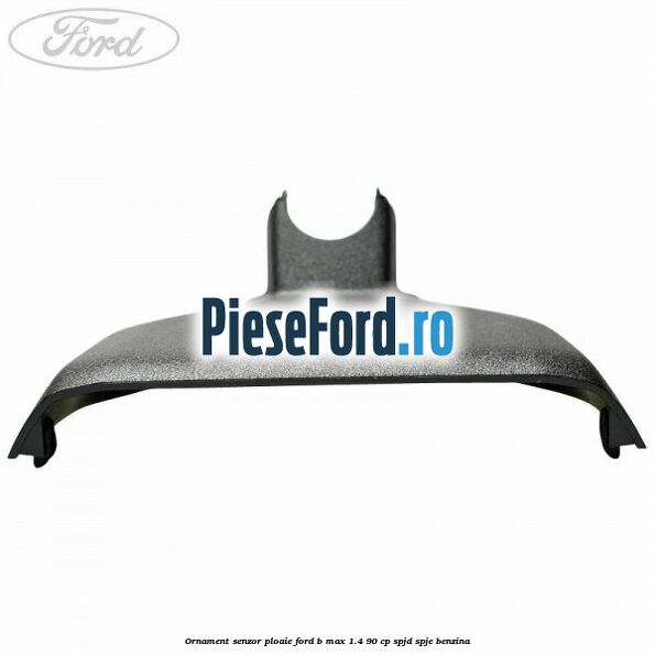 Ornament senzor ploaie Ford B-Max 1.4 90 cp SPJD, SPJE benzina