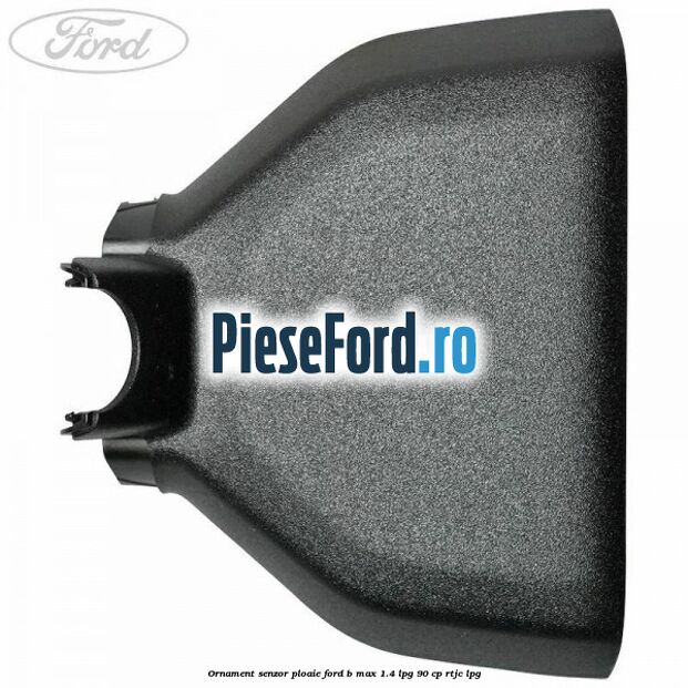 Ornament senzor ploaie Ford B-Max 1.4 LPG 90 cp RTJC LPG