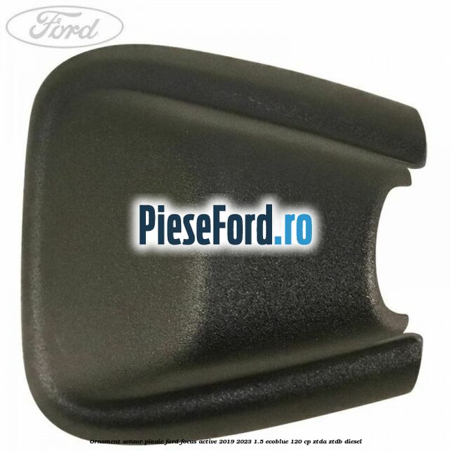 Ornament senzor ploaie Ford Focus Active 2019-2023 1.5 EcoBlue 120 cp ZTDA, ZTDB diesel