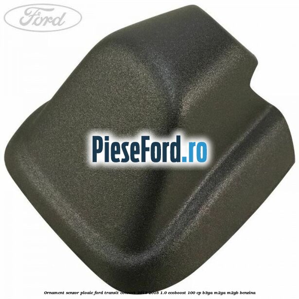Ornament senzor ploaie Ford Transit Connect 2013-2018 1.0 EcoBoost 100 cp B3GA, M2GA, M2GB benzina