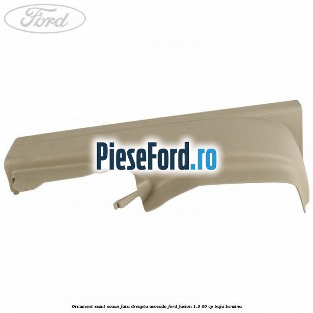 Ornament sezut scaun fata dreapta avocado Ford Fusion 1.3 60 cp BAJA benzina