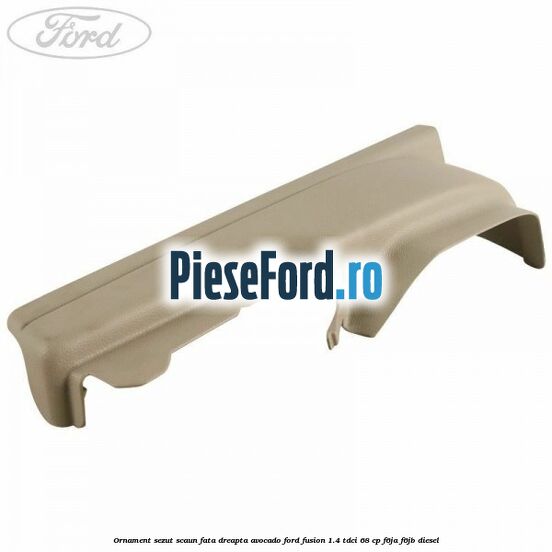 Ornament sezut scaun fata dreapta avocado Ford Fusion 1.4 TDCi 68 cp F6JA, F6JB diesel