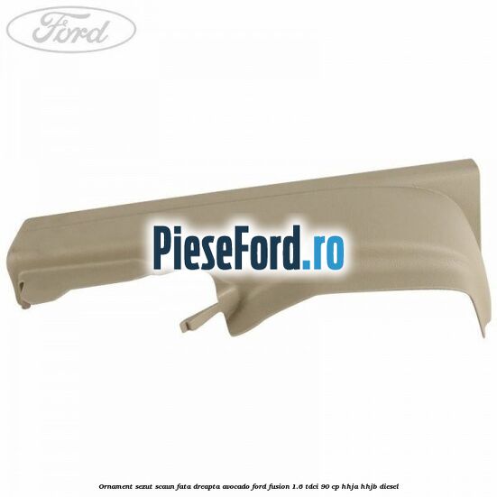 Ornament sezut scaun fata dreapta avocado Ford Fusion 1.6 TDCi 90 cp HHJA, HHJB diesel