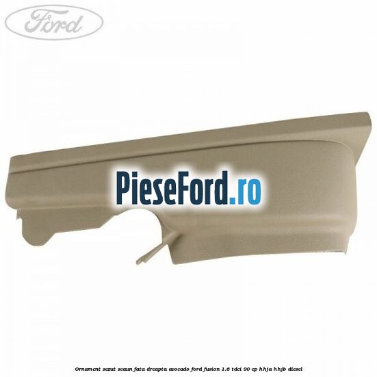 Ornament sezut scaun fata dreapta avocado Ford Fusion 1.6 TDCi 90 cp HHJA, HHJB diesel