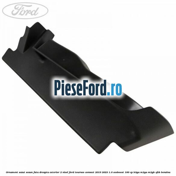 Ornament sezut scaun fata dreapta exterior 2 nivel Ford Tourneo Connect 2019-2023 1.0 EcoBoost 100 cp B3GA, M2GA, M2GB, SFCB benzina