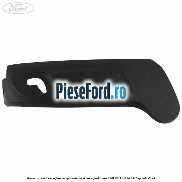 Ornament sezut scaun fata dreapta exterior 6 nivele Ford C-Max 2007-2011 2.0 TDCi 110 cp IXDA diesel