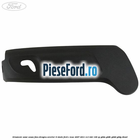 Ornament sezut scaun fata dreapta exterior 6 nivele Ford C-Max 2007-2011 2.0 TDCi 136 cp G6DA, G6DB, G6DD, G6DG diesel