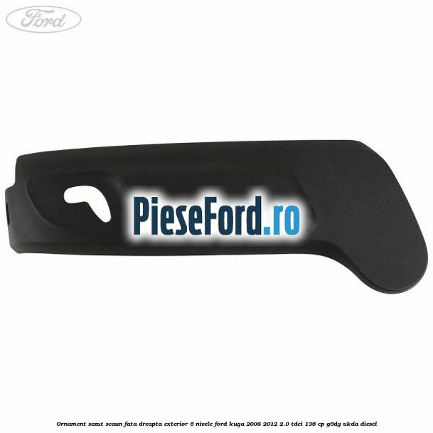 Ornament sezut scaun fata dreapta exterior 6 nivele Ford Kuga 2008-2012 2.0 TDCi 136 cp G6DG, UKDA diesel