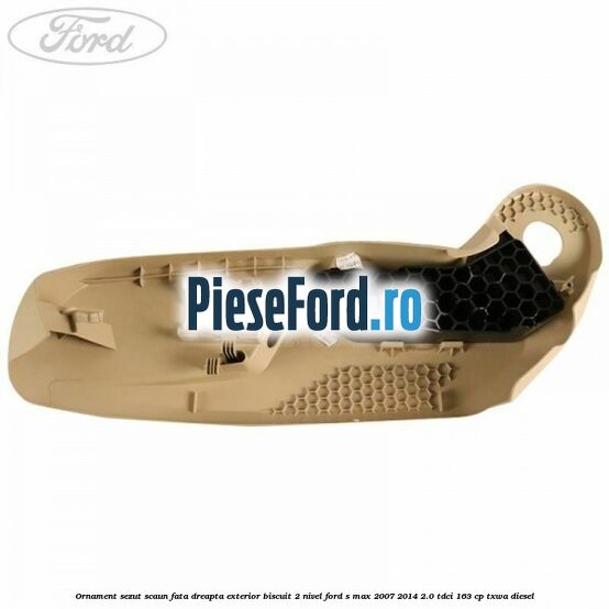 Ornament sezut scaun fata dreapta exterior biscuit 2 nivel Ford S-Max 2007-2014 2.0 TDCi 163 cp TXWA diesel