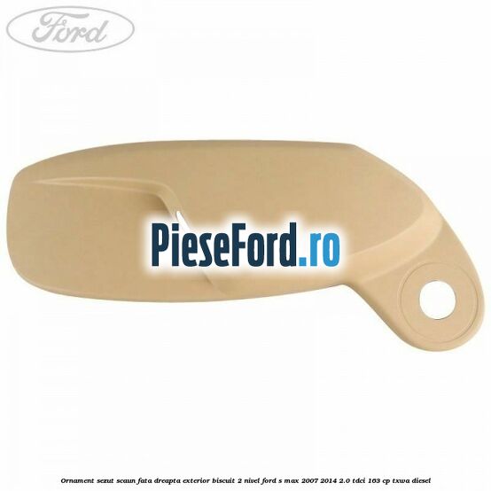Ornament sezut scaun fata dreapta exterior biscuit 2 nivel Ford S-Max 2007-2014 2.0 TDCi 163 cp TXWA diesel