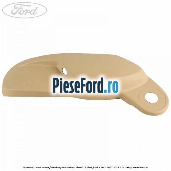 Ornament sezut scaun fata dreapta exterior biscuit 2 nivel Ford S-Max 2007-2014 2.3 160 cp Ornament sezut scaun fata dreapta exterior biscuit 2 nivel Ford S-Max 2007-2014 2.3 160 cp SEWA benzina