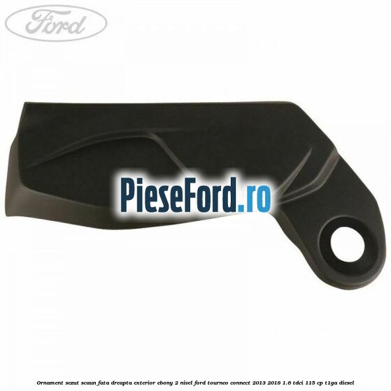 Ornament sezut scaun fata dreapta exterior ebony 2 nivel Ford Tourneo Connect 2013-2018 1.6 TDCi 115 cp T1GA diesel