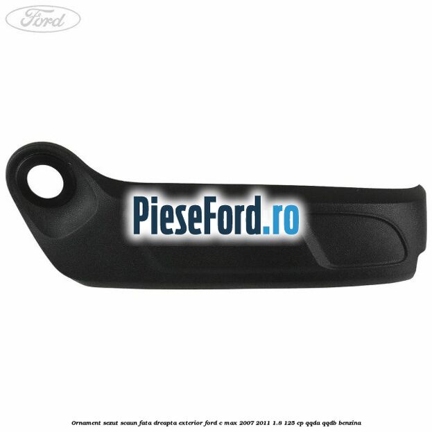 Ornament sezut scaun fata dreapta exterior Ford C-Max 2007-2011 1.8 125 cp QQDA, QQDB benzina