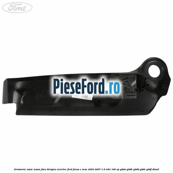 Ornament sezut scaun fata dreapta exterior Ford Focus C-Max 2003-2007 1.6 TDCi 109 cp G8DA, G8DB, G8DD, G8DE, G8DF diesel