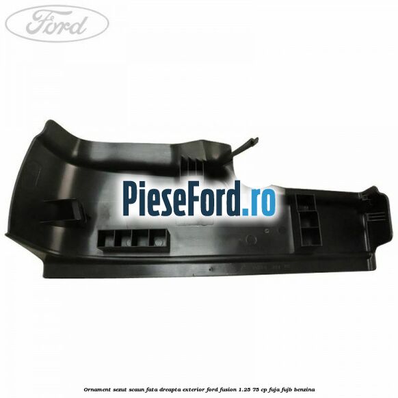 Ornament sezut scaun fata dreapta exterior Ford Fusion 1.25 75 cp FUJA, FUJB benzina