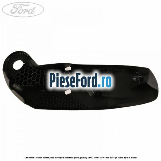 Ornament sezut scaun fata dreapta exterior Ford Galaxy 2007-2014 2.0 TDCi 115 cp KLWA, TYWA diesel