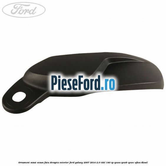 Ornament sezut scaun fata dreapta exterior Ford Galaxy 2007-2014 2.0 TDCi 140 cp QXWA, QXWB, QXWC, UFWA diesel