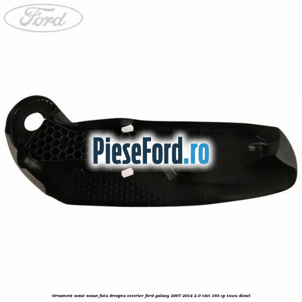 Ornament sezut scaun fata dreapta exterior Ford Galaxy 2007-2014 2.0 TDCi 163 cp TXWA diesel