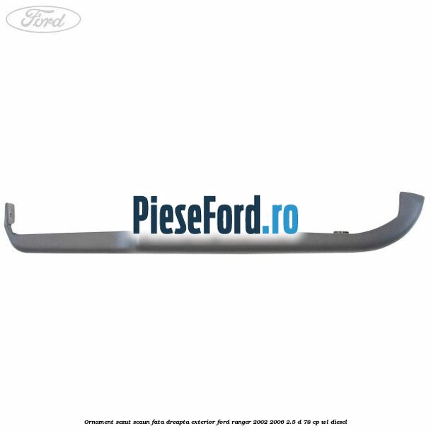 Ornament sezut scaun fata dreapta exterior Ford Ranger 2002-2006 2.5 D 78 cp WL diesel