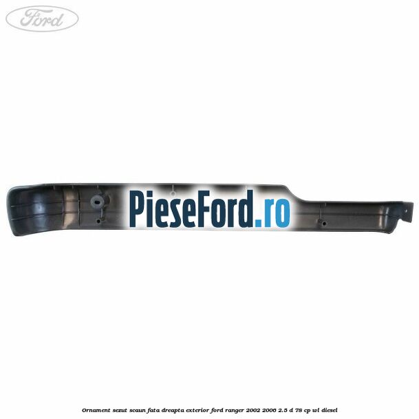 Ornament sezut scaun fata dreapta exterior Ford Ranger 2002-2006 2.5 D 78 cp WL diesel