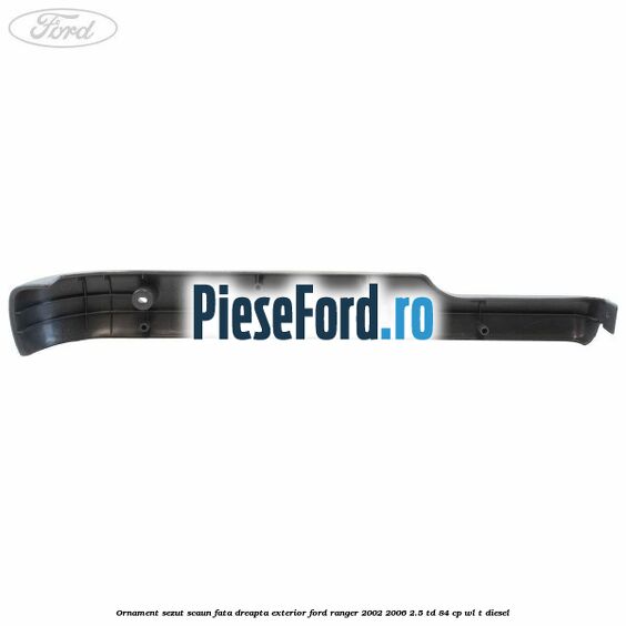Ornament sezut scaun fata dreapta exterior Ford Ranger 2002-2006 2.5 TD 84 cp WL-T diesel