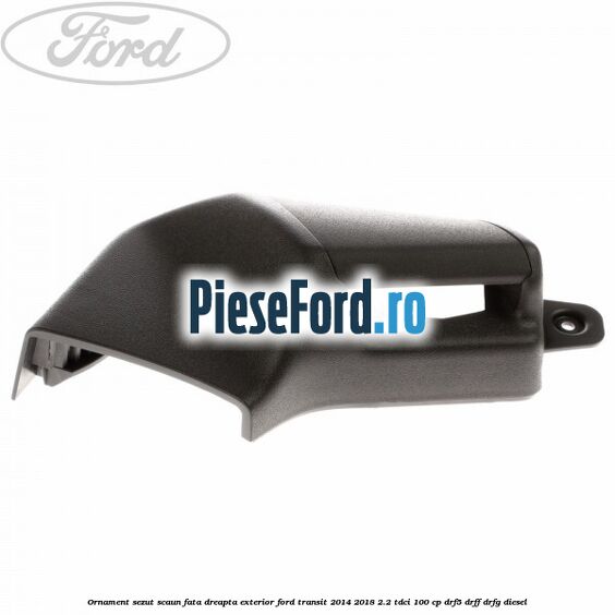 Ornament sezut scaun fata dreapta exterior Ford Transit 2014-2018 2.2 TDCi 100 cp