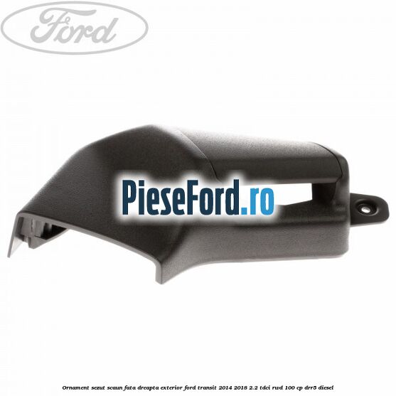 Ornament sezut scaun fata dreapta exterior Ford Transit 2014-2018 2.2 TDCi RWD 100 cp DRR5 diesel