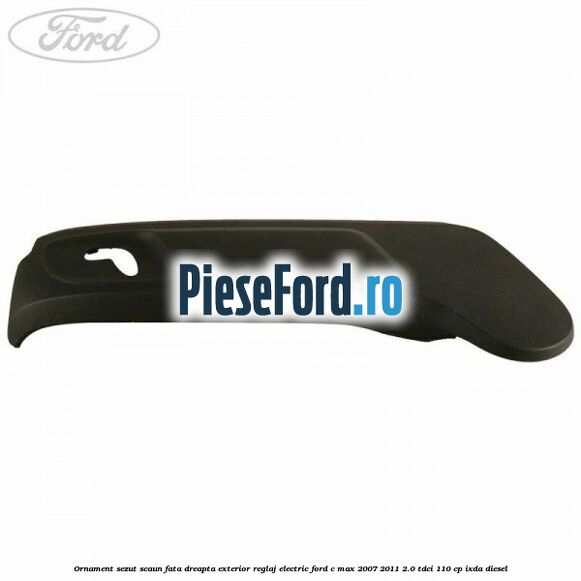 Ornament sezut scaun fata dreapta exterior reglaj electric Ford C-Max 2007-2011 2.0 TDCi 110 cp IXDA diesel