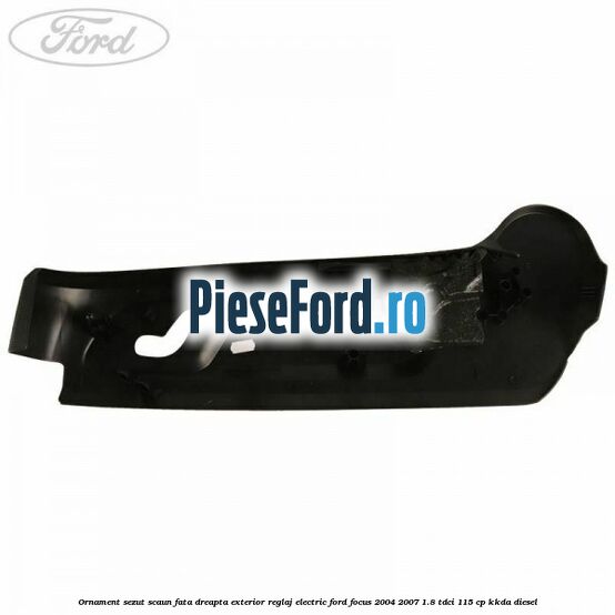 Ornament sezut scaun fata dreapta exterior reglaj electric Ford Focus 2004-2007 1.8 TDCi 115 cp KKDA diesel