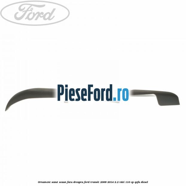 Ornament sezut scaun fata dreapta Ford Transit 2006-2014 2.2 TDCi 110 cp QVFA diesel