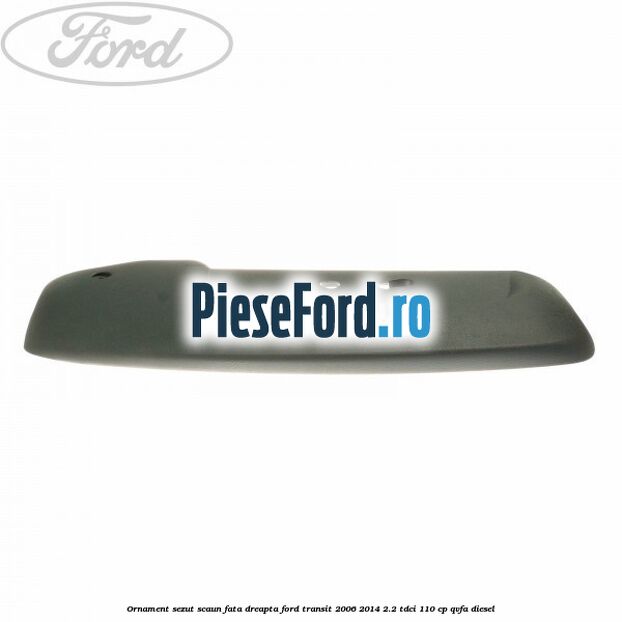 Ornament sezut scaun fata dreapta Ford Transit 2006-2014 2.2 TDCi 110 cp QVFA diesel