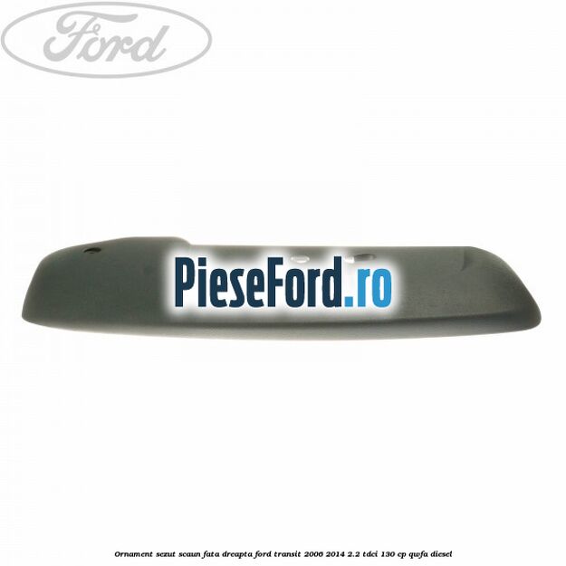 Ornament sezut scaun fata dreapta Ford Transit 2006-2014 2.2 TDCi 130 cp QWFA diesel