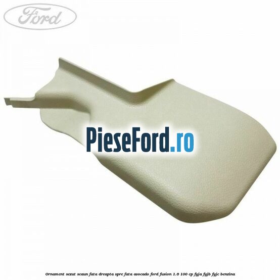 Ornament sezut scaun fata dreapta spre fata avocado Ford Fusion 1.6 100 cp FYJA, FYJB, FYJC benzina