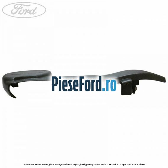 Ornament sezut scaun fata stanga culoare negru Ford Galaxy 2007-2014 1.6 TDCi 115 cp T1WA, T1WB diesel