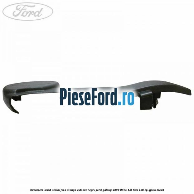 Ornament sezut scaun fata stanga culoare negru Ford Galaxy 2007-2014 1.8 TDCi 125 cp Ornament sezut scaun fata stanga culoare negru Ford Galaxy 2007-2014 1.8 TDCi 125 cp QYWA diesel