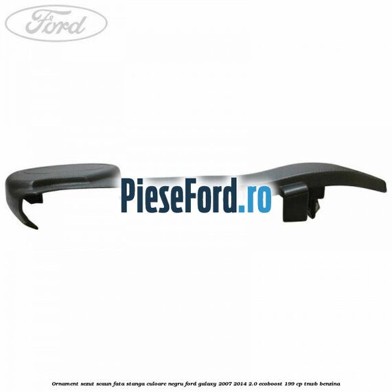 Ornament sezut scaun fata stanga culoare negru Ford Galaxy 2007-2014 2.0 EcoBoost 199 cp TNWB benzina