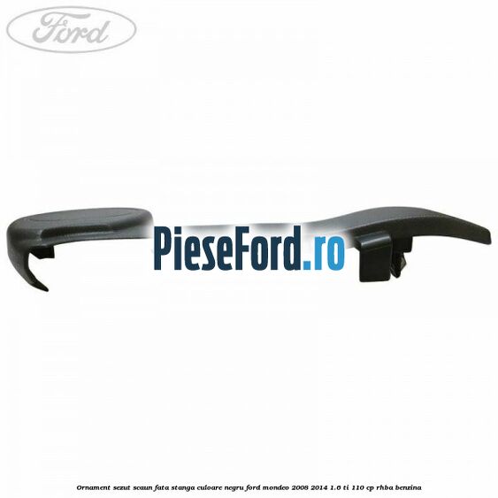 Ornament sezut scaun fata stanga culoare negru Ford Mondeo 2008-2014 1.6 Ti 110 cp RHBA benzina