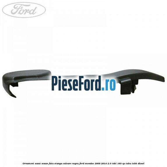 Ornament sezut scaun fata stanga culoare negru Ford Mondeo 2008-2014 2.0 TDCi 163 cp Ornament sezut scaun fata stanga culoare negru Ford Mondeo 2008-2014 2.0 TDCi 163 cp TXBA, TXBB diesel
