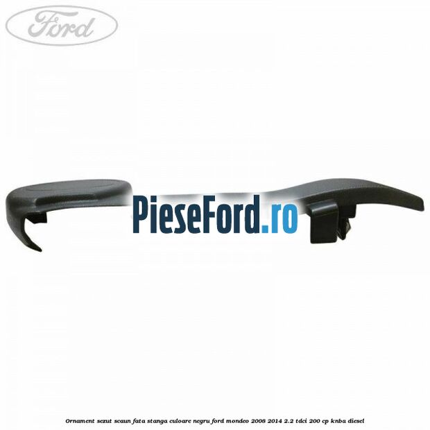 Ornament sezut scaun fata stanga culoare negru Ford Mondeo 2008-2014 2.2 TDCi 200 cp Ornament sezut scaun fata stanga culoare negru Ford Mondeo 2008-2014 2.2 TDCi 200 cp KNBA diesel