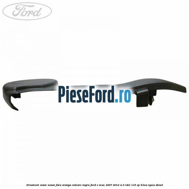 Ornament sezut scaun fata stanga culoare negru Ford S-Max 2007-2014 2.0 TDCi 115 cp KLWA, TYWA diesel