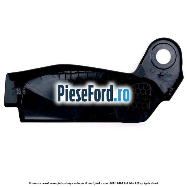 Ornament sezut scaun fata stanga exterior 2 nivel Ford C-Max 2011-2015 2.0 TDCi 115 cp Ornament sezut scaun fata stanga exterior 2 nivel Ford C-Max 2011-2015 2.0 TDCi 115 cp TYDA diesel