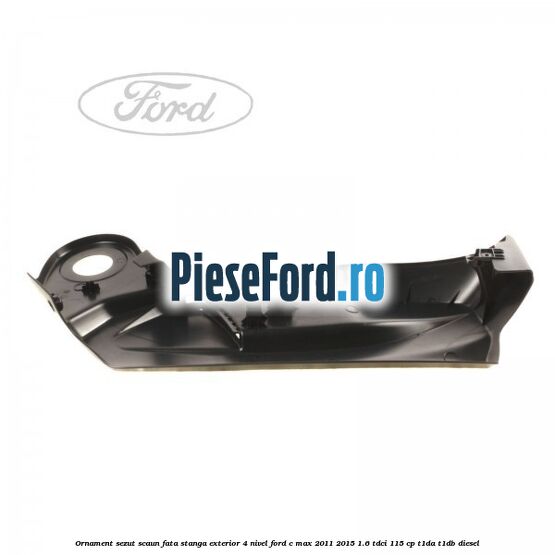 Ornament sezut scaun fata stanga exterior 4 nivel Ford C-Max 2011-2015 1.6 TDCi 115 cp T1DA, T1DB diesel