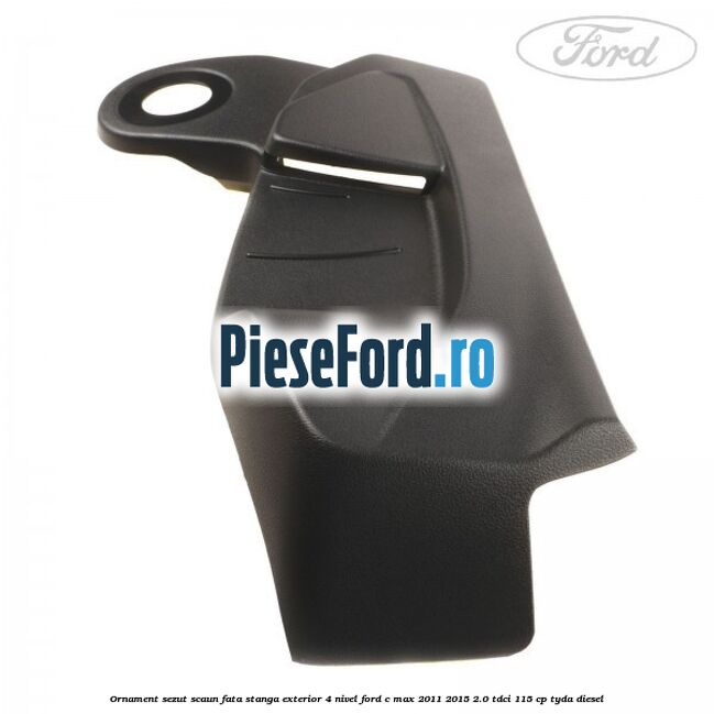 Ornament sezut scaun fata stanga exterior 4 nivel Ford C-Max 2011-2015 2.0 TDCi 115 cp TYDA diesel