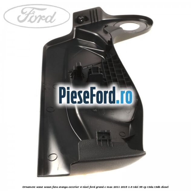 Ornament sezut scaun fata stanga exterior 4 nivel Ford Grand C-Max 2011-2015 1.6 TDCi 95 cp T3DA, T3DB diesel