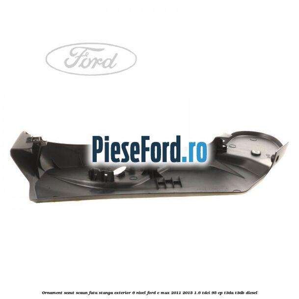 Ornament sezut scaun fata stanga exterior 6 nivel Ford C-Max 2011-2015 1.6 TDCi 95 cp T3DA, T3DB diesel