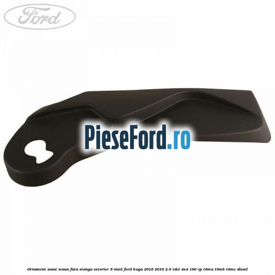 Ornament sezut scaun fata stanga exterior 6 nivel Ford Kuga 2016-2018 2.0 TDCi 4x4 180 cp Ornament sezut scaun fata stanga exterior 6 nivel Ford Kuga 2016-2018 2.0 TDCi 4x4 180 cp T8MA, T8MB, T8MC diesel
